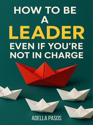 cover image of How to Be a Leader Even If You're Not in Charge